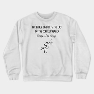 The Early Bird Gets the Last of the Coffee Creamer Crewneck Sweatshirt